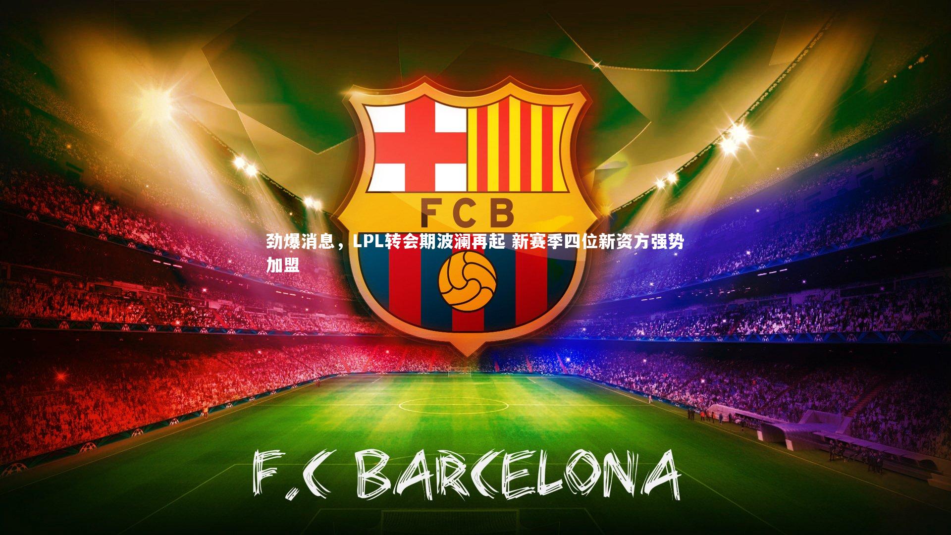 劲爆消息，LPL转会期波澜再起 新赛季四位新资方强势加盟