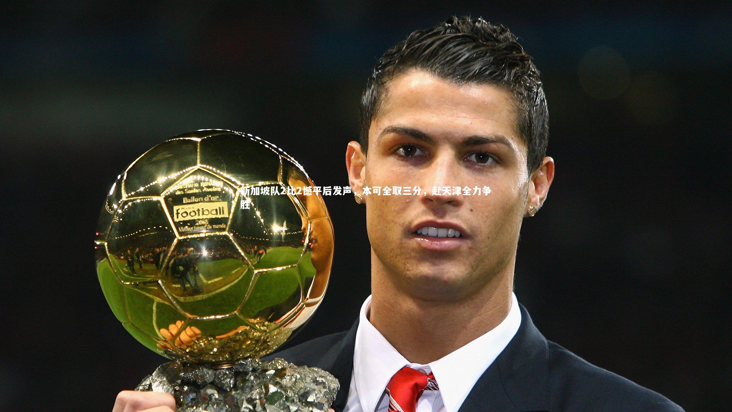 新加坡队2比2憾平后发声,本可全取三分,赴天津全力争胜