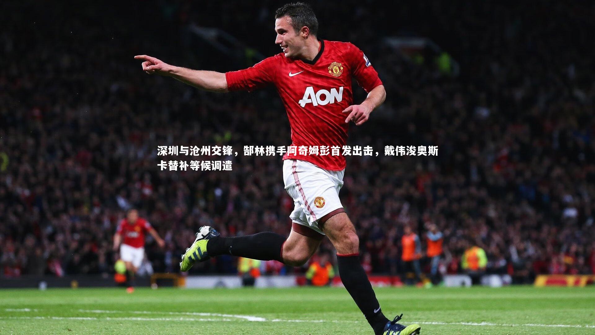 深圳与沧州交锋，郜林携手阿奇姆彭首发出击，戴伟浚奥斯卡替补等候调遣